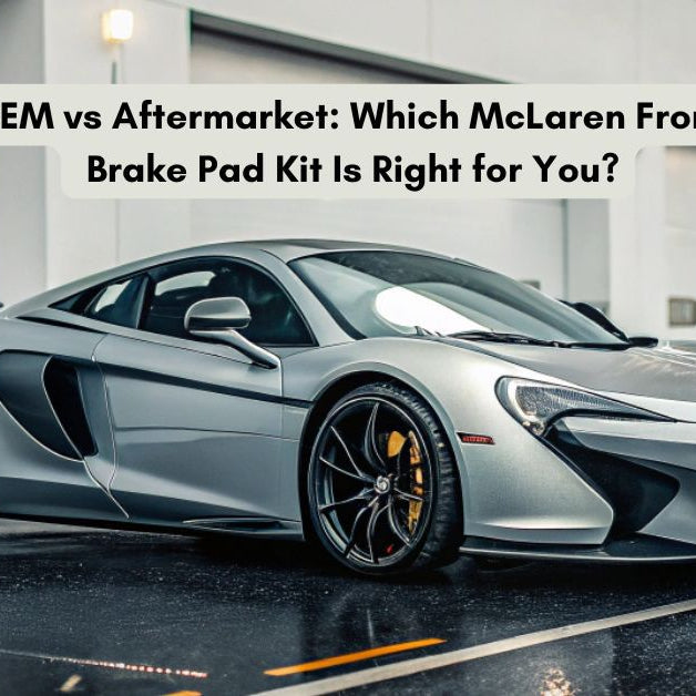 OEM vs. Aftermarket: Which McLaren Front Brake Pad Kit Is Right for You?