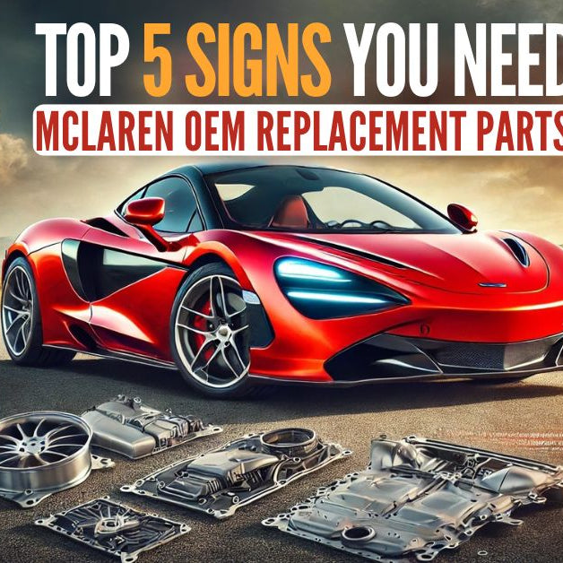 Top 5 Signs You Need McLaren OEM Replacement Parts