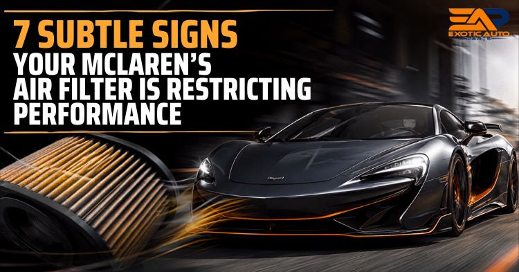 7 Subtle Signs Your McLaren’s Air Filter Is Restricting Performance