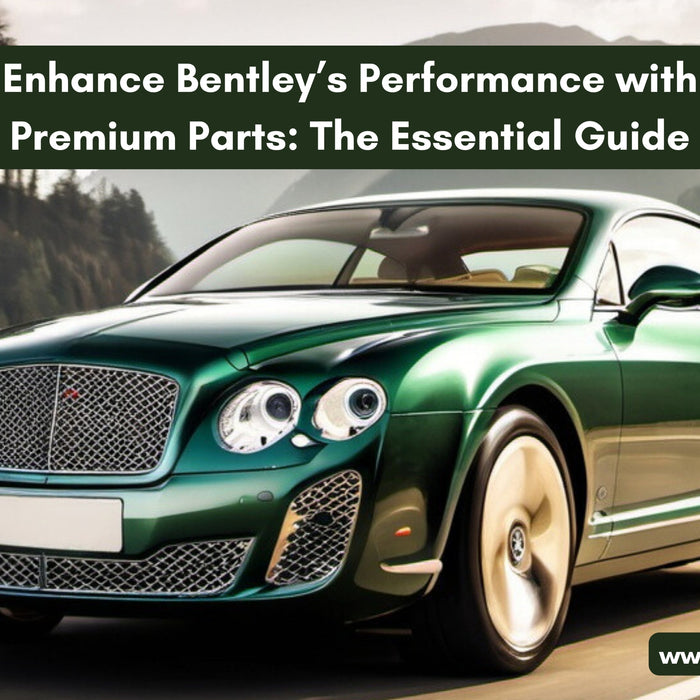 Enhance Bentley Performance with Premium Parts: The Essential Guide