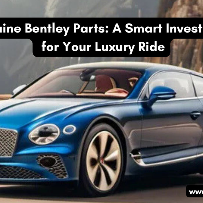 Genuine Bentley Parts: A Smart Investment for Your Luxury Ride