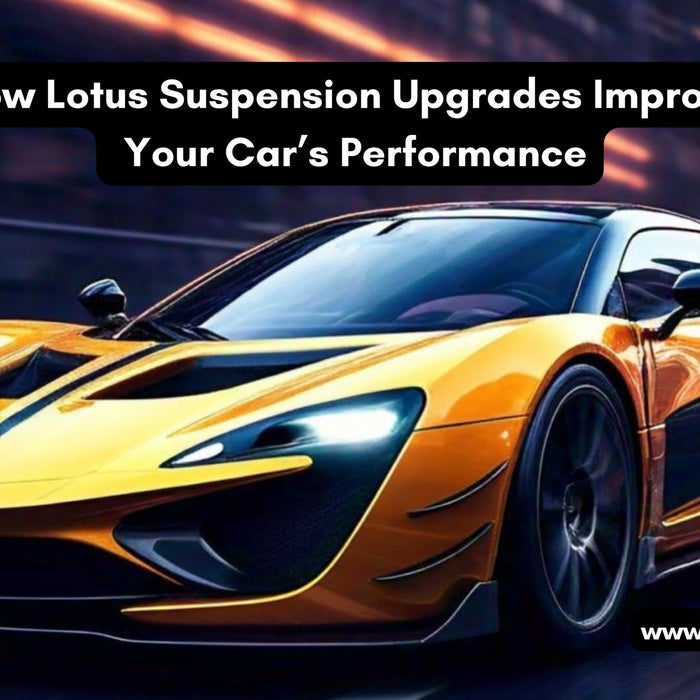 How Lotus Suspension Upgrades Improve Your Car’s Performance?