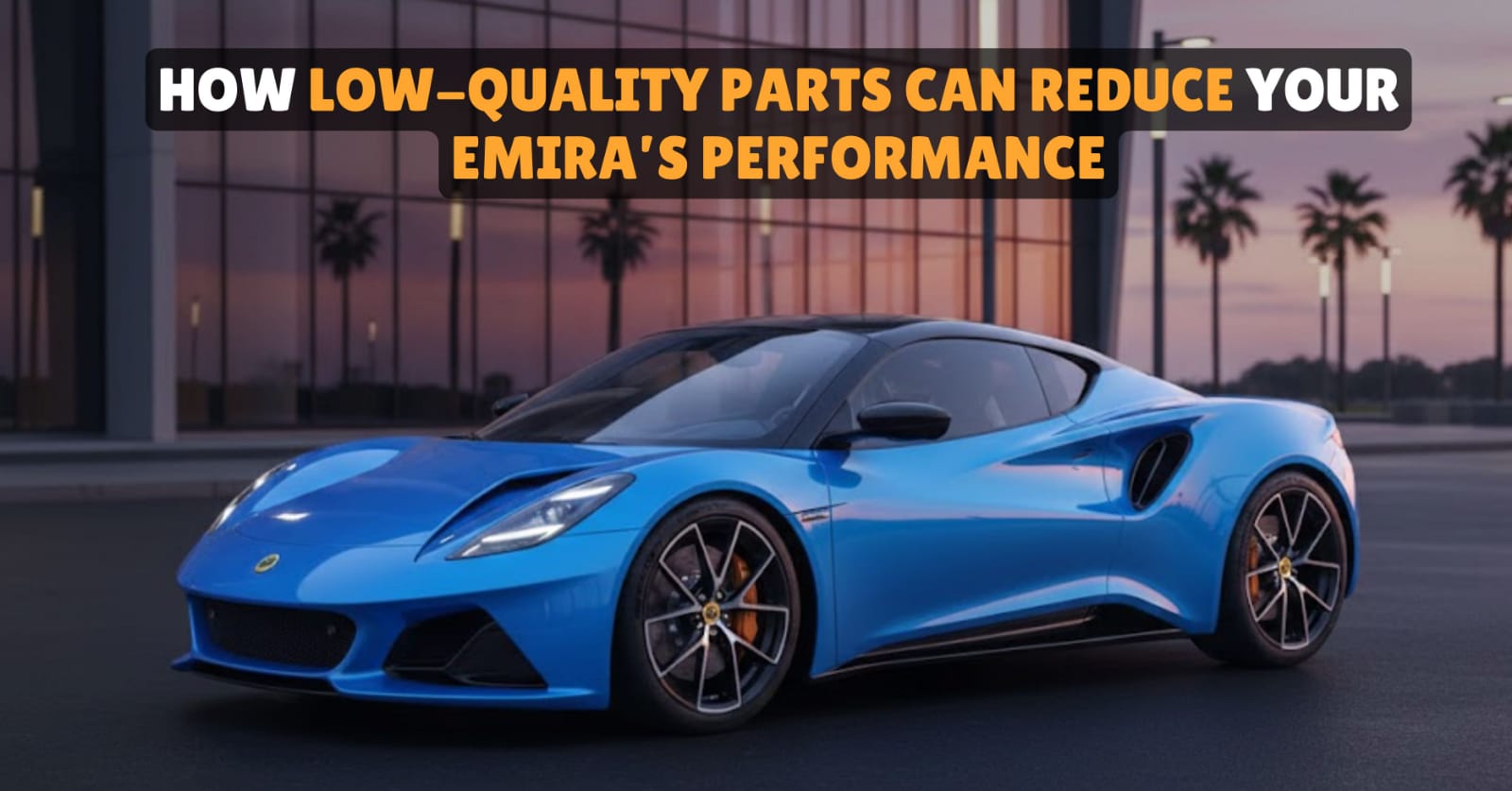 How Low-Quality Parts Can Reduce Your Emira’s Performance
