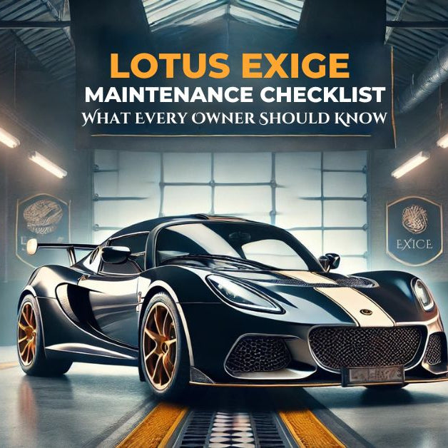 Lotus Exige Maintenance Checklist: What Every Owner Should Know
