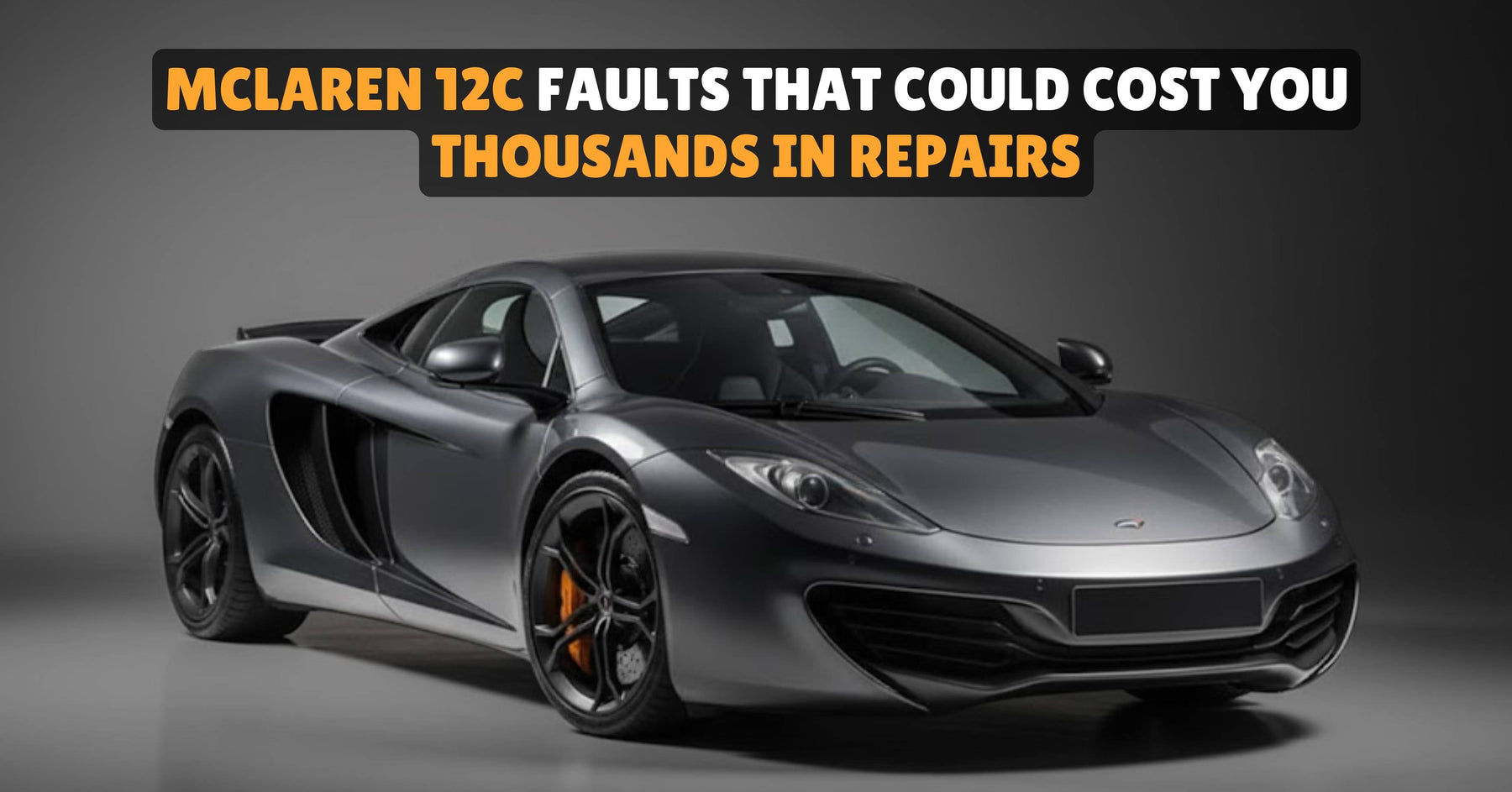 McLaren 12C Faults That Could Cost You Thousands in Repairs