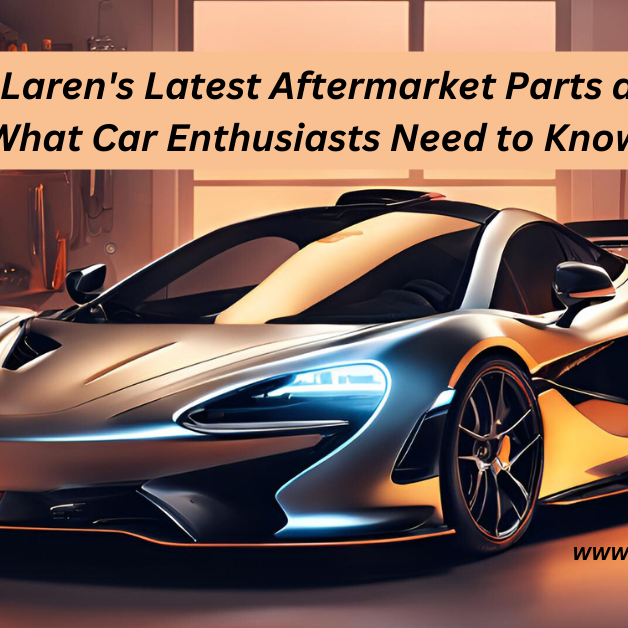 McLaren's Latest Aftermarket Parts and What Car Enthusiasts Need to Know