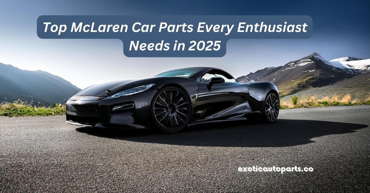 Top McLaren Car Parts Every Enthusiast Needs in 2025