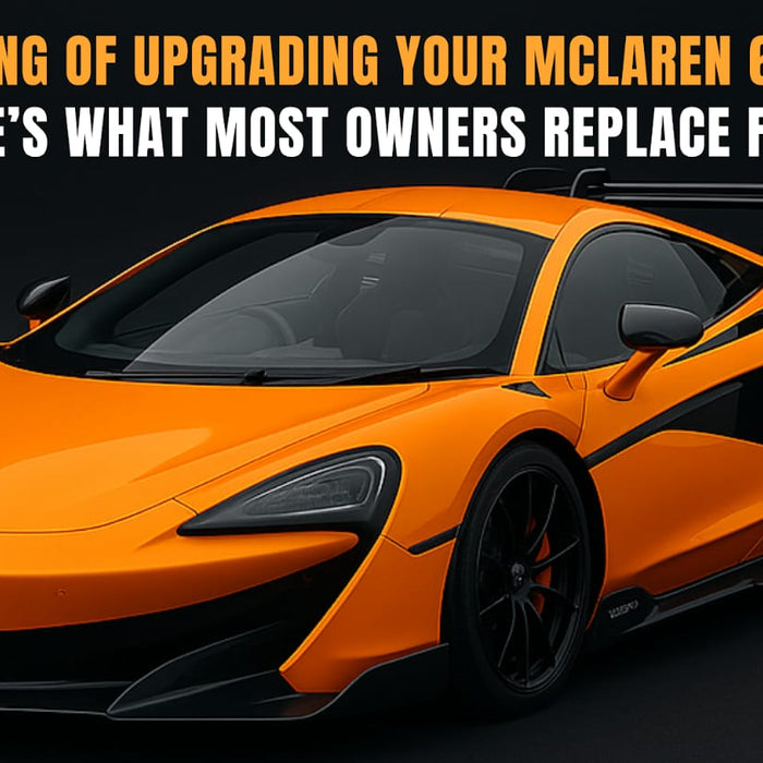 Thinking of Upgrading Your McLaren 600LT? Here’s What Most Owners Replace First