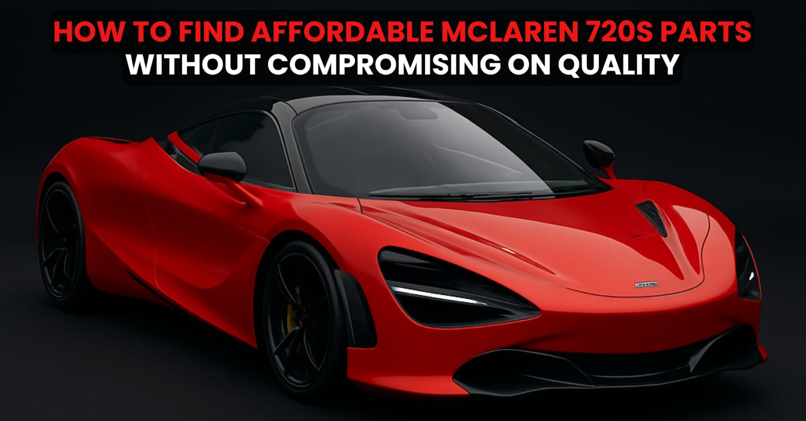 How to Find Affordable McLaren 720S Parts Without Compromising on Quality
