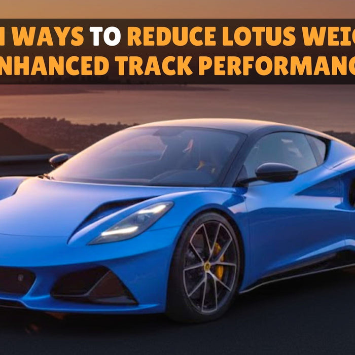 Proven Ways to Reduce Lotus Weight for Enhanced Track Performance