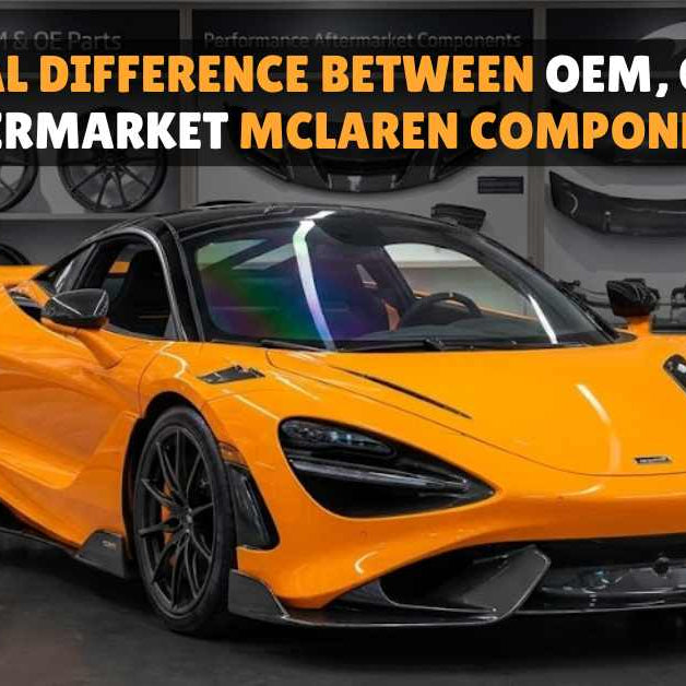 The Real Differentiation: OEM, OE, and Aftermarket McLaren Components