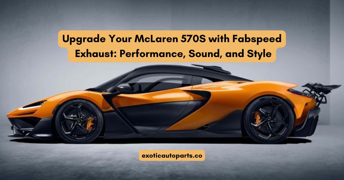 Upgrade Your McLaren 570S with Fabspeed Exhaust: Performance, Sound, and Style