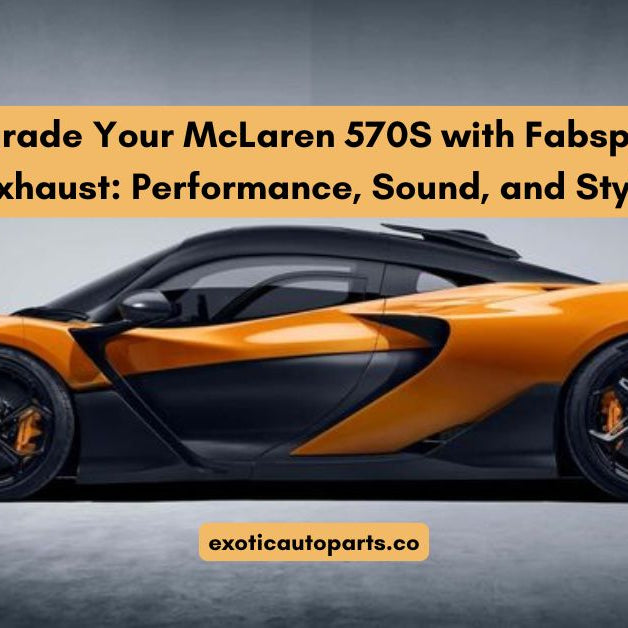 Upgrade Your McLaren 570S with Fabspeed Exhaust: Performance, Sound, and Style