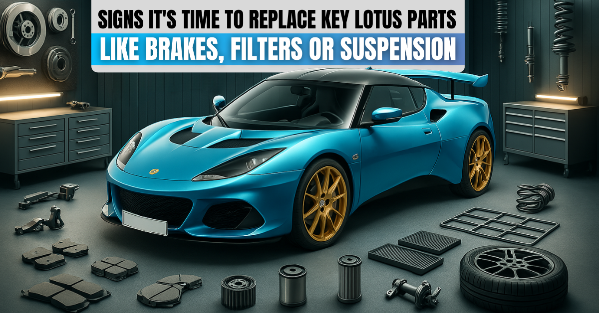 Signs It's Time to Replace Key Lotus Parts Like Brakes, Filters, or Suspension