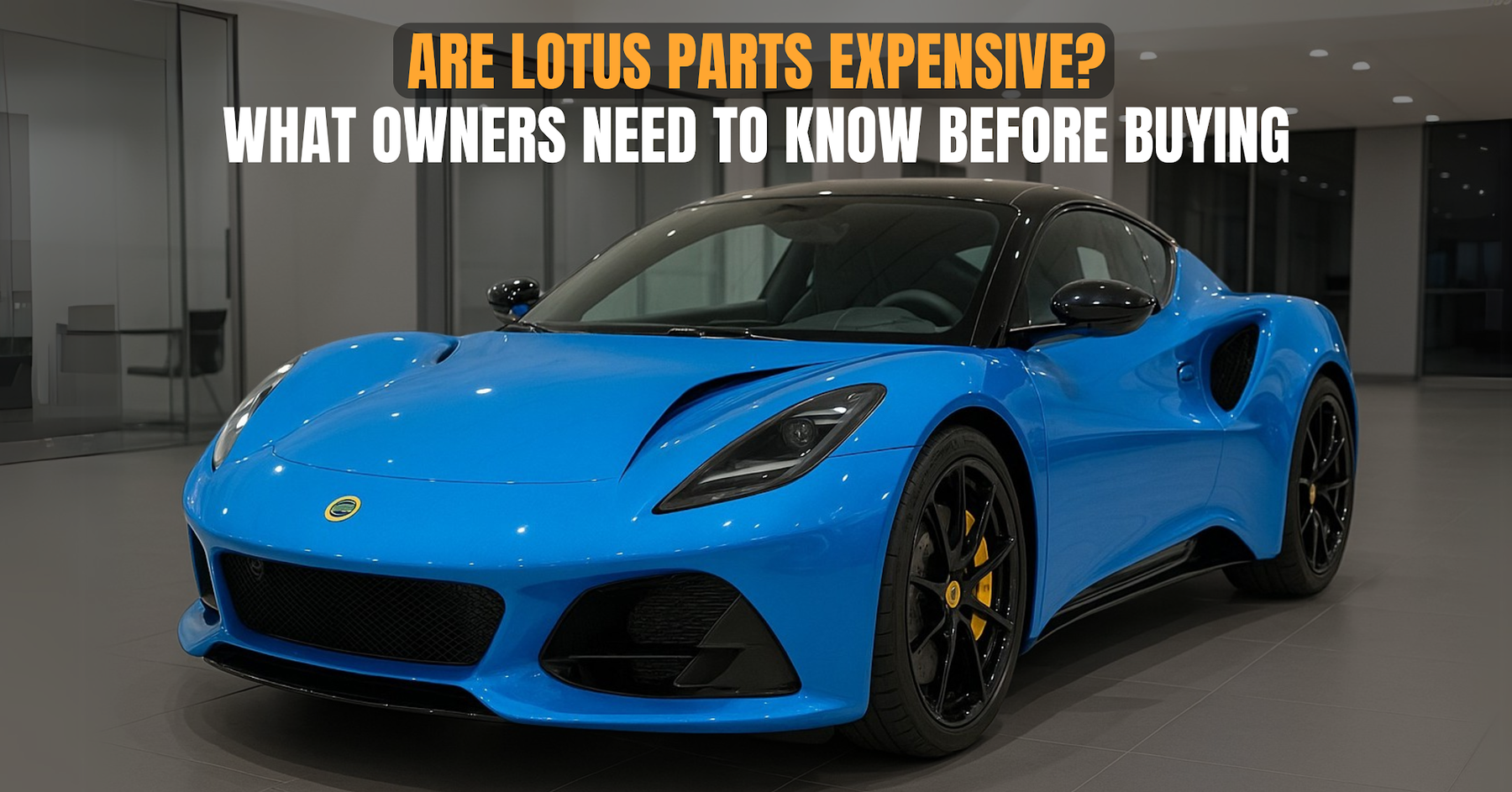 Are Lotus Parts Expensive? What Owners Need to Know Before Buying