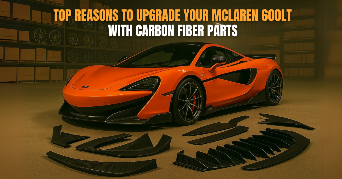 Top Reasons to Upgrade Your McLaren 600LT with Carbon Fiber Parts